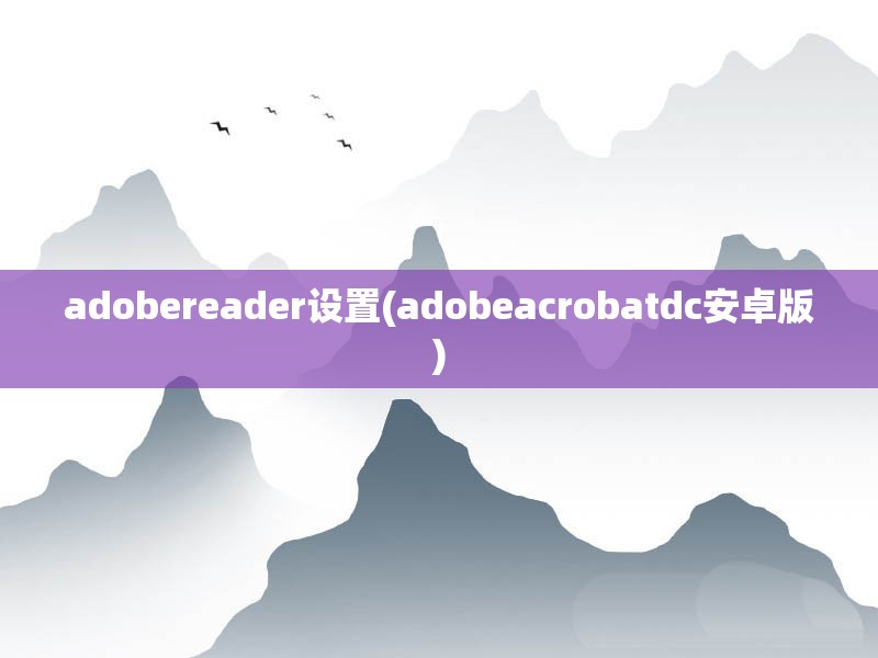 adobereader设置(adobeacrobatdc安卓版)